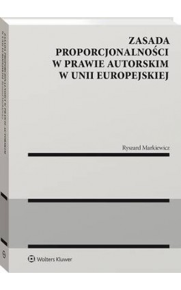 Zasada proporcjonalności w prawie autorskim w Unii Europejskiej - Ryszard Markiewicz - Ebook - 978-83-8358-020-3