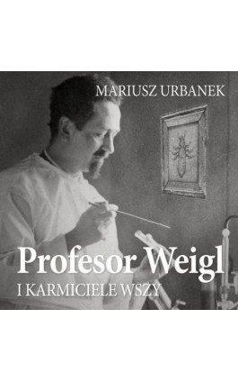 Profesor Weigl i karmiciele wszy - Mariusz Urbanek - Audiobook - 978-83-67769-89-1
