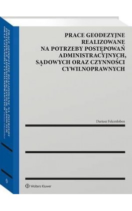 Prace geodezyjne realizowane na potrzeby postępowań administracyjnych, sądowych oraz czynności cywilnoprawnych - Dariusz Felcenloben - Ebook - 978-83-8358-145-3