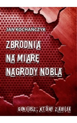 Zbrodnia na miarę Nagrody Nobla - Jan Kochańczyk - Ebook - 978-83-7859-788-9