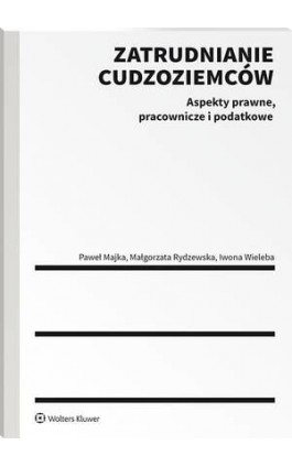 Zatrudnianie cudzoziemców. Aspekty prawne, pracownicze i podatkowe - Paweł Majka - Ebook - 978-83-8286-916-3