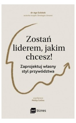 Zostań liderem, jakim chcesz! Zaprojektuj własny styl przywództwa - Aga Szóstek - Ebook - 978-83-8231-445-8