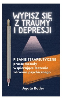 Wypisz się z traumy i depresji. Pisanie terapeutyczne - Agata Butler - Ebook - 978-83-63770-11-2
