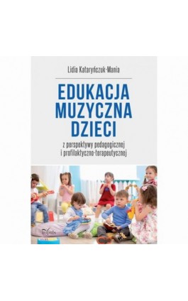 Edukacja muzyczna dzieci z perspektywy pedagogicznej i profilaktyczno-terapeutycznej - Lidia Kataryńczuk-Mania - Ebook - 978-83-8095-834-0