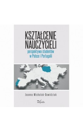 Kształcenie nauczycieli – perspektywa studentów w Polsce i Portugalii - Joanna Michalak-Dawidziuk - Ebook - 978-83-8294-016-9