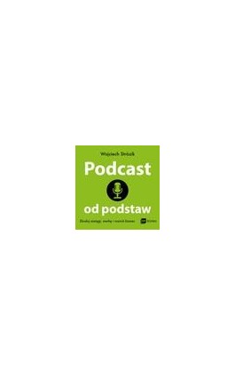 Podcast od podstaw. Zbuduj zasięgi, markę i rozwiń biznes - Wojciech Strózik - Audiobook - 978-83-8231-380-2