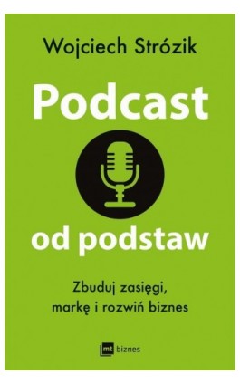 Podcast od podstaw. Zbuduj zasięgi, markę i rozwiń biznes - Wojciech Strózik - Ebook - 978-83-8231-378-9