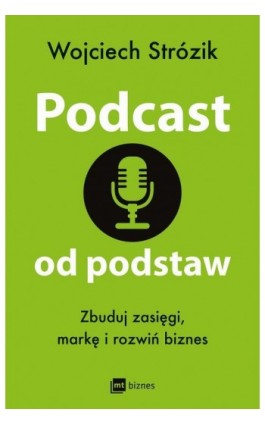 Podcast od podstaw. Zbuduj zasięgi, markę i rozwiń biznes - Wojciech Strózik - Ebook - 978-83-8231-378-9
