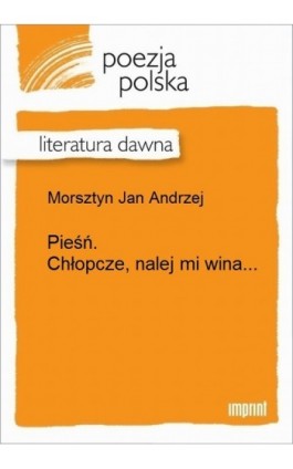 Pieśń. Chłopcze, nalej mi wina... - Jan Andrzej Morsztyn - Ebook - 978-83-270-3315-4