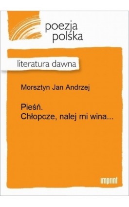 Pieśń. Chłopcze, nalej mi wina... - Jan Andrzej Morsztyn - Ebook - 978-83-270-3315-4