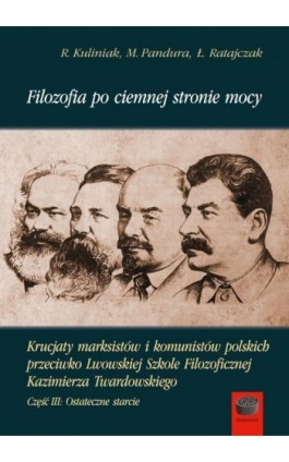 Filozofia po ciemnej stronie mocy. Krucjaty marksistów i komunistów polskich przeciwko Lwowskiej Szkole Filozoficznej Kazimierza - Radosław Kuliniak - Ebook - 978-83-66941-16-8