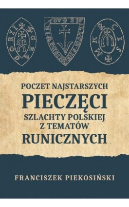 Poczet najstarszych pieczęci szlachty polskiej z tematów runicznych - Franciszek Piekosiński - Ebook - 978-83-66941-90-8