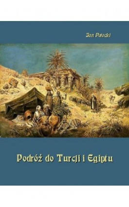 Podróż do Turcji i Egiptu. Z wiadomością o życiu i pismach tego autora - Jan Potocki - Ebook - 978-83-7639-512-8