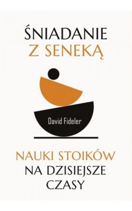 Śniadanie z Seneką. Nauki stoików na dzisiejsze czasy - David Fideler - Ebook - 978-83-287-2654-3