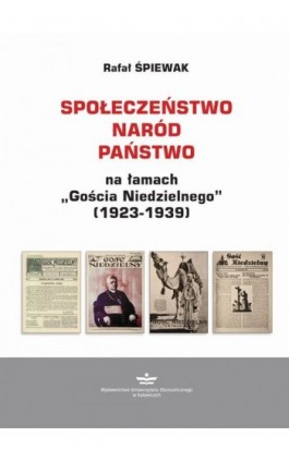 Społeczeństwo – naród – państwo na łamach „Gościa Niedzielnego” (1923-1939) - Rafał Śpiewak - Ebook - 978-83-7875-807-5