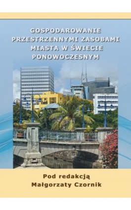 Gospodarowanie przestrzennymi zasobami miasta w świecie ponowoczesnym - Ebook - 978-83-7875-046-8