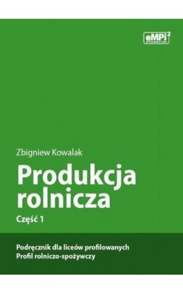 Produkcja rolnicza, cz. 1 – podręcznik dla liceów profilowanych, profil rolniczo-spożywczy - Zbigniew Kowalak - Ebook - 978-83-67041-32-4