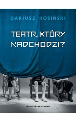 Teatr, który nadchodzi - Dariusz Kosiński - Ebook - 978-83-8325-057-1