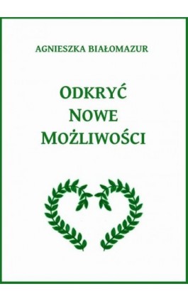 Odkryć nowe możliwości - Agnieszka Białomazur - Ebook - 978-83-65848-25-3