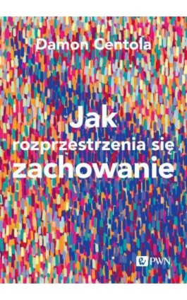 Jak rozprzestrzenia się zachowanie - Damon Centola - Ebook - 978-83-01-23250-4