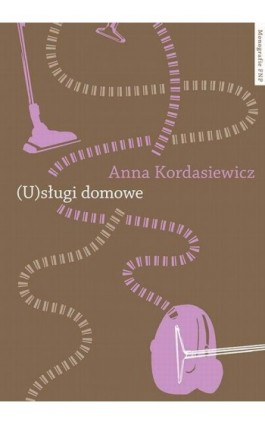 (U)sługi domowe. Przemiany relacji społecznych w płatnej pracy domowej - Anna Kordasiewicz - Ebook - 978-83-231-3751-1