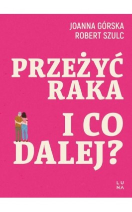 Przeżyć raka. I co dalej? - Joanna Górska - Ebook - 978-83-67859-59-2