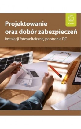 Projektowanie oraz dobór zabezpieczeń instalacji fotowoltaicznej po stronie DC - Inż. Bartłomiej Jaworski - Ebook - 978-83-8344-312-6