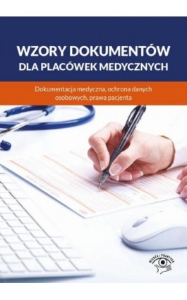 Wzory dokumentów dla placówek medycznych. Dokumentacja medyczna, ochrona danych osobowych, praw pacjenta - Praca zbiorowa - Ebook - 978-83-8344-287-7