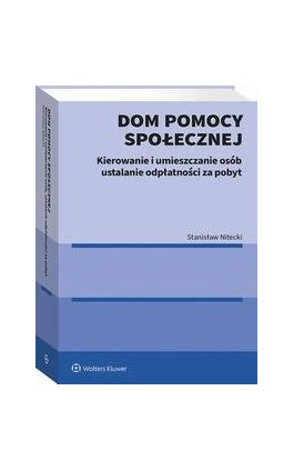 Dom pomocy społecznej. Kierowanie i umieszczanie osób ustalanie odpłatności za pobyt - Stanisław Nitecki - Ebook - 978-83-8358-211-5