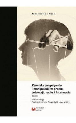 Zjawiska propagandy i manipulacji w prasie, telewizji, radiu i Internecie. Tom II - Paulina Czarnek-Wnuk - Ebook - 978-83-8331-219-4