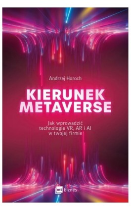 Kierunek metaverse. Jak wprowadzić technologie VR, AR i AI w twojej firmie - Andrzej Horoch - Ebook - 978-83-8231-382-6