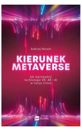 Kierunek metaverse. Jak wprowadzić technologie VR, AR i AI w twojej firmie - Andrzej Horoch - Ebook - 978-83-8231-382-6