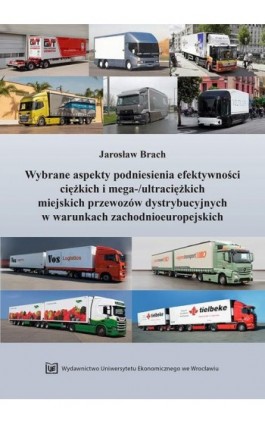 Wybrane aspekty podniesienia efektywności ciężkich i mega-/ultraciężkich miejskich przewozów dystrybucyjnych w warunkach zachodn - Jarosław Brach - Ebook - 978-83-67400-58-9