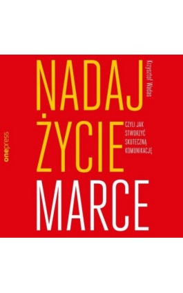 Nadaj życie marce, czyli jak stworzyć skuteczną komunikację - Krzysztof Wadas - Audiobook - 978-83-289-0878-9