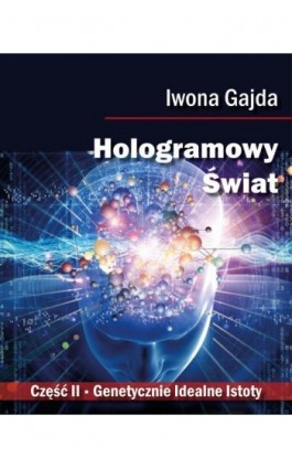 Hologramowy Świat. Genetycznie Idealne Istoty - Iwona Gajda - Ebook - 978-83-968066-5-9
