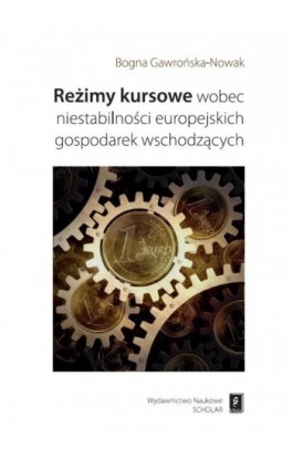 Reżimy kursowe wobec niestabilności europejskich gospodarek wschodzących - Bogna Gawrońska-Nowak - Ebook - 978-83-7383-532-0