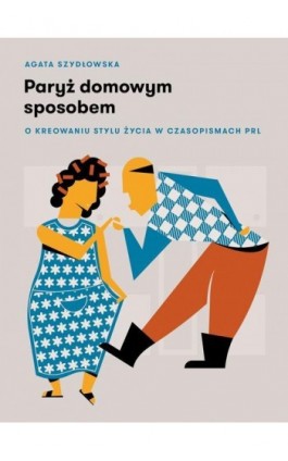 Paryż domowym sposobem - Agata Szydłowska - Ebook - 978-83-287-1148-8