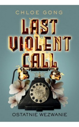 Last Violent Call. Ostatnie wezwanie - Chloe Gong - Ebook - 978-83-8266-323-5