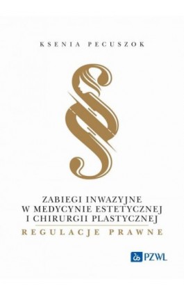 Zabiegi inwazyjne w medycynie estetycznej i chirurgii plastycznej - regulacje prawne - Ksenia Pecuszok - Ebook - 978-83-01-23284-9