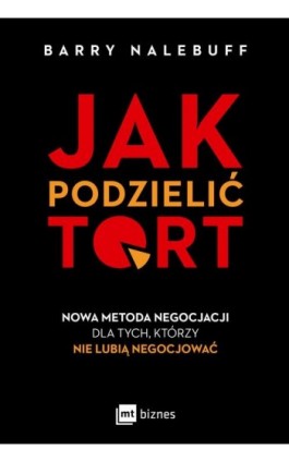 Jak podzielić tort. Nowa metoda negocjacji dla tych, którzy nie lubią negocjować - Barry Nalebuff - Ebook - 978-83-8231-324-6