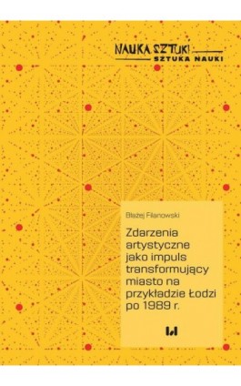 Zdarzenia artystyczne jako impuls transformujący miasto na przykładzie Łodzi po 1989 r. - Błażej Filanowski - Ebook - 978-83-8331-256-9