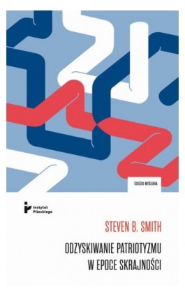 Odzyskiwanie patriotyzmu w epoce skrajności - Steven B. Smith - Ebook - 978-83-67326-34-6