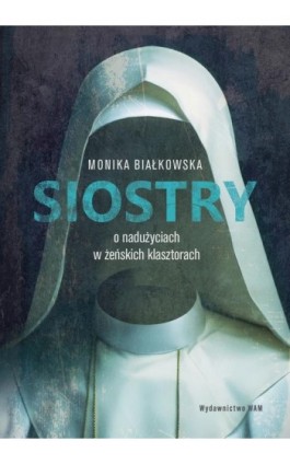 Siostry. O nadużyciach w żeńskich klasztorach - Monika Białkowska - Ebook - 978-83-277-3586-7