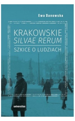 Krakowskie silvae rerum – szkice o ludziach - Ewa Danowska - Ebook - 978-83-242-6726-2