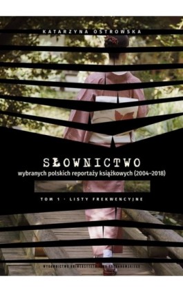 Słownictwo wybranych polskich reportaży książkowych (2004–2018). Tom 1. Listy frekwencyjne - Katarzyna Ostrowska - Ebook - 978-83-67580-47-2