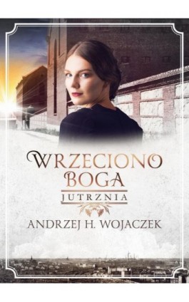 Wrzeciono Boga. Jutrznia - Andrzej H. Wojaczek - Ebook - 978-83-67102-77-3