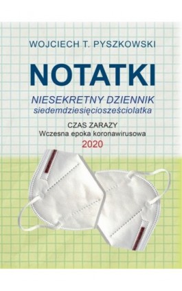 Notatki 2020 Niesekretny dziennik siedemdziesięciosześciolatka - Wojciech T. Pyszkowski - Ebook - 978-83-967023-2-6