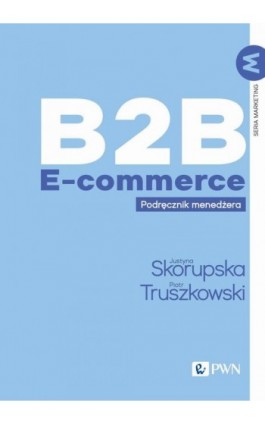 B2B E-commerce - Justyna Skorupska - Ebook - 978-83-01-23314-3