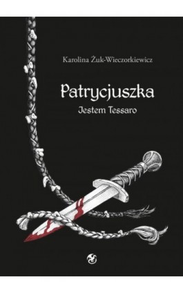Patrycjuszka Jestem Tessaro Tom 2 trylogii - Karolina Żuk-Wieczorkiewicz - Ebook - 978-83-963735-5-7