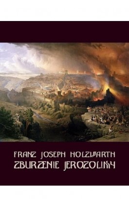 Zburzenie Jerozolimy - Franz Joseph Holzwarth - Ebook - 978-83-7639-517-3